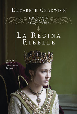 La regina ribelle. Il romanzo di Eleonora d'Aquitania